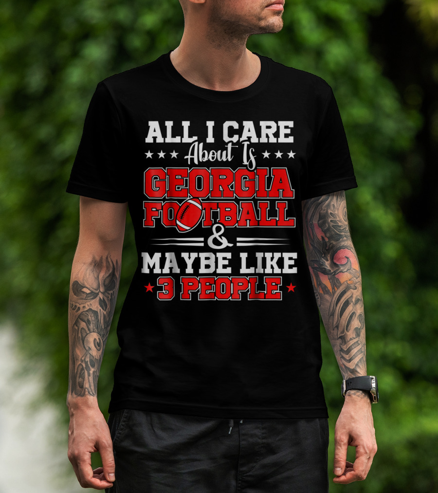 All I Care About Is Georgia Football And Maybe Like 3 People T-Shirt