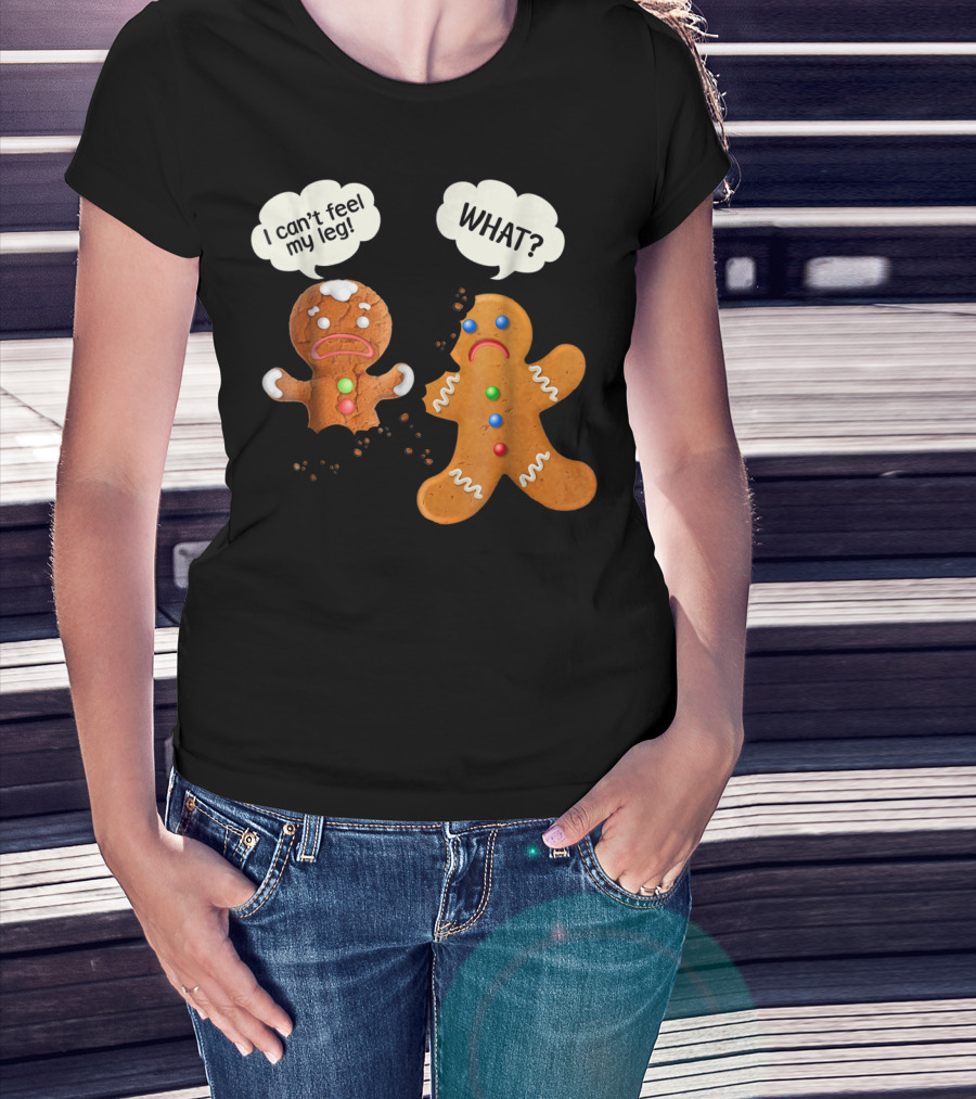 Gingerbread Comedy I Can't Feel My Leg WHAT? T-Shirt