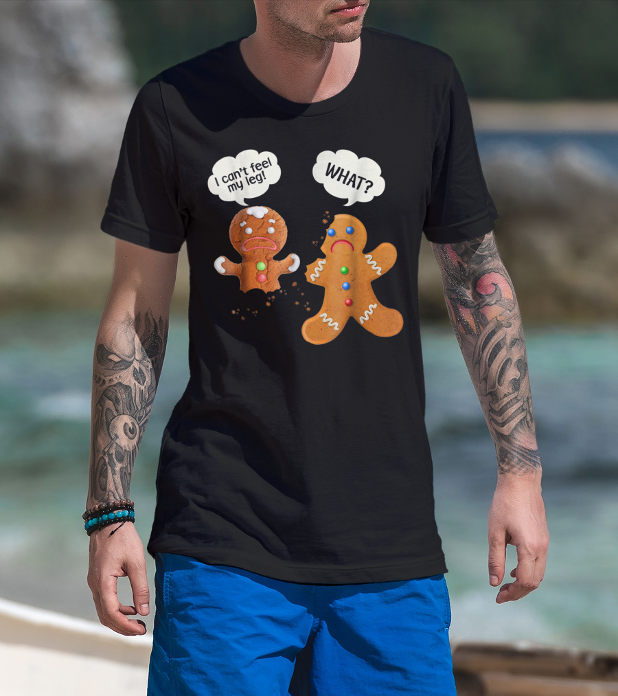 Gingerbread Comedy I Can't Feel My Leg WHAT? T-Shirt