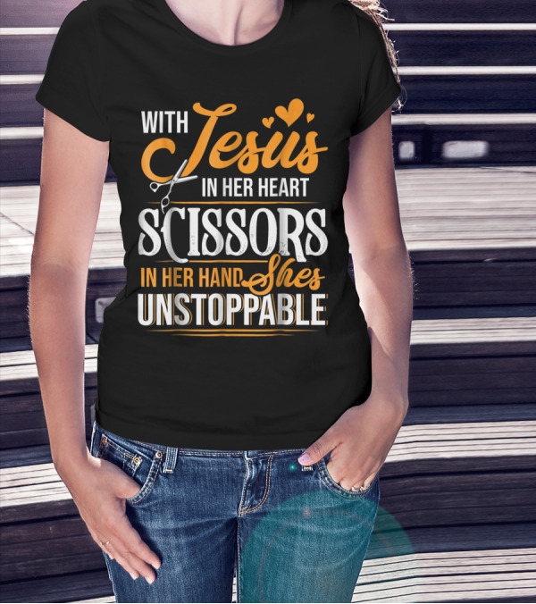With Jesus In Her Heart Scissors In Her Hand She's Unstoppable T-Shirt