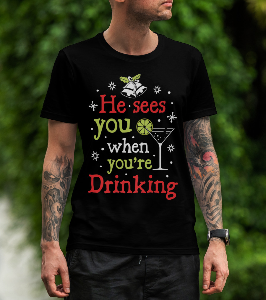 He Sees You When You're Drinking Christmas Bells And Martini Glass T-Shirt
