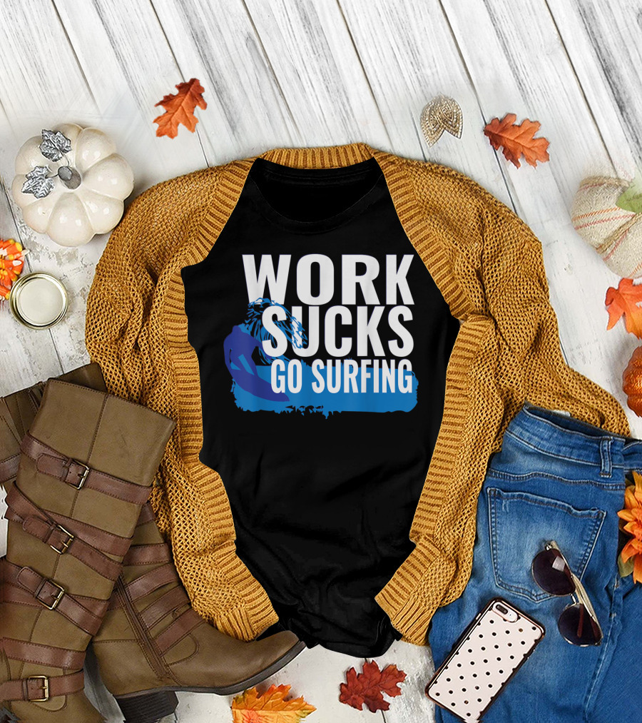 Work Sucks Go Surfing Surfer Cool Ocean Vibes T-Shirt
