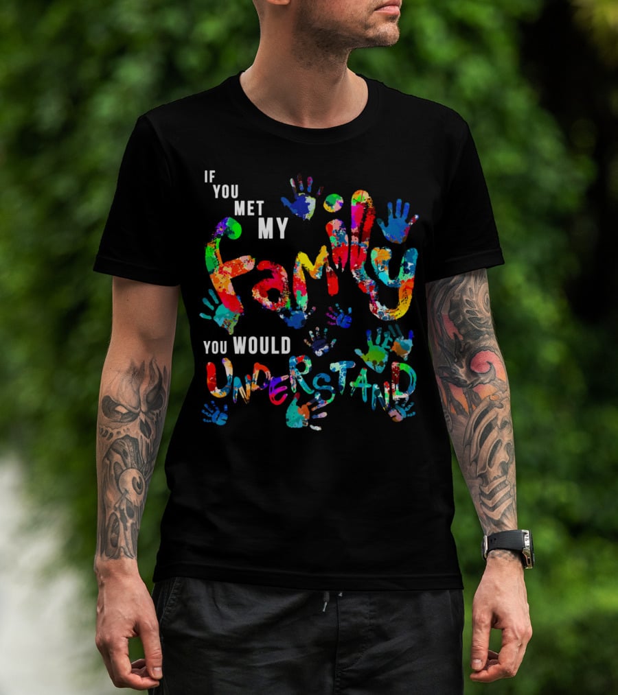 If You Met My Family You Would Understand Colorful Handprints T-Shirt