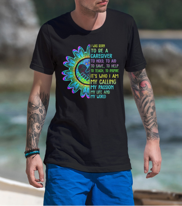 I Was Born To Be A Caregiver Hippie Sunflower Calling My Passion My Life And My World T-Shirt