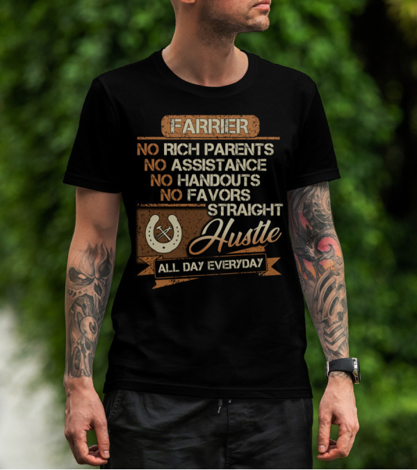 Farrier No Rich Parents No Assistance No Handouts No Favors Straight Hustle All Day Everyday T-Shirt