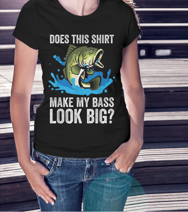 Does This Shirt Make My Bass Look Big? Funny Fishing Joke Pun T-Shirt