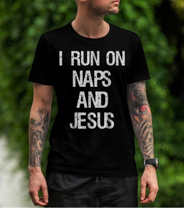 I Run On Naps And Jesus Christ Sayings T-Shirt