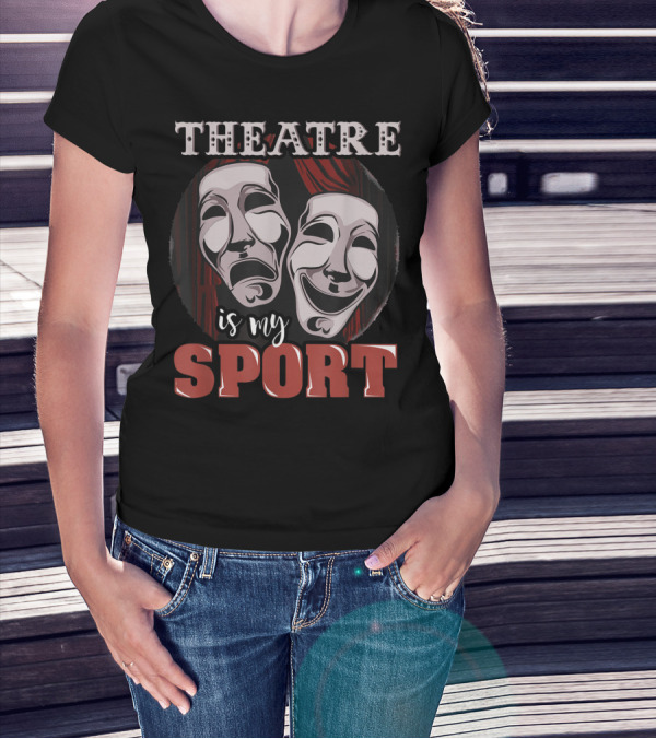Theatre Is My Sport Funny Musical Actor T-Shirt