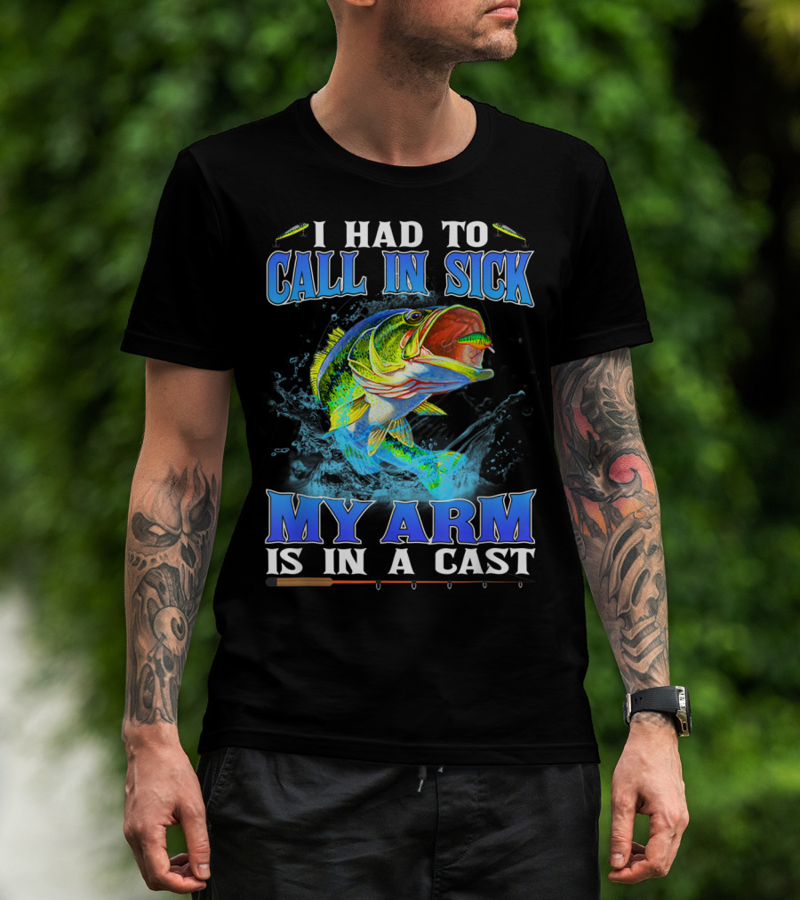 I Had To Call In Sick My Arm Is In A Cast Fishing Hook Bass Splashing Water T-Shirt