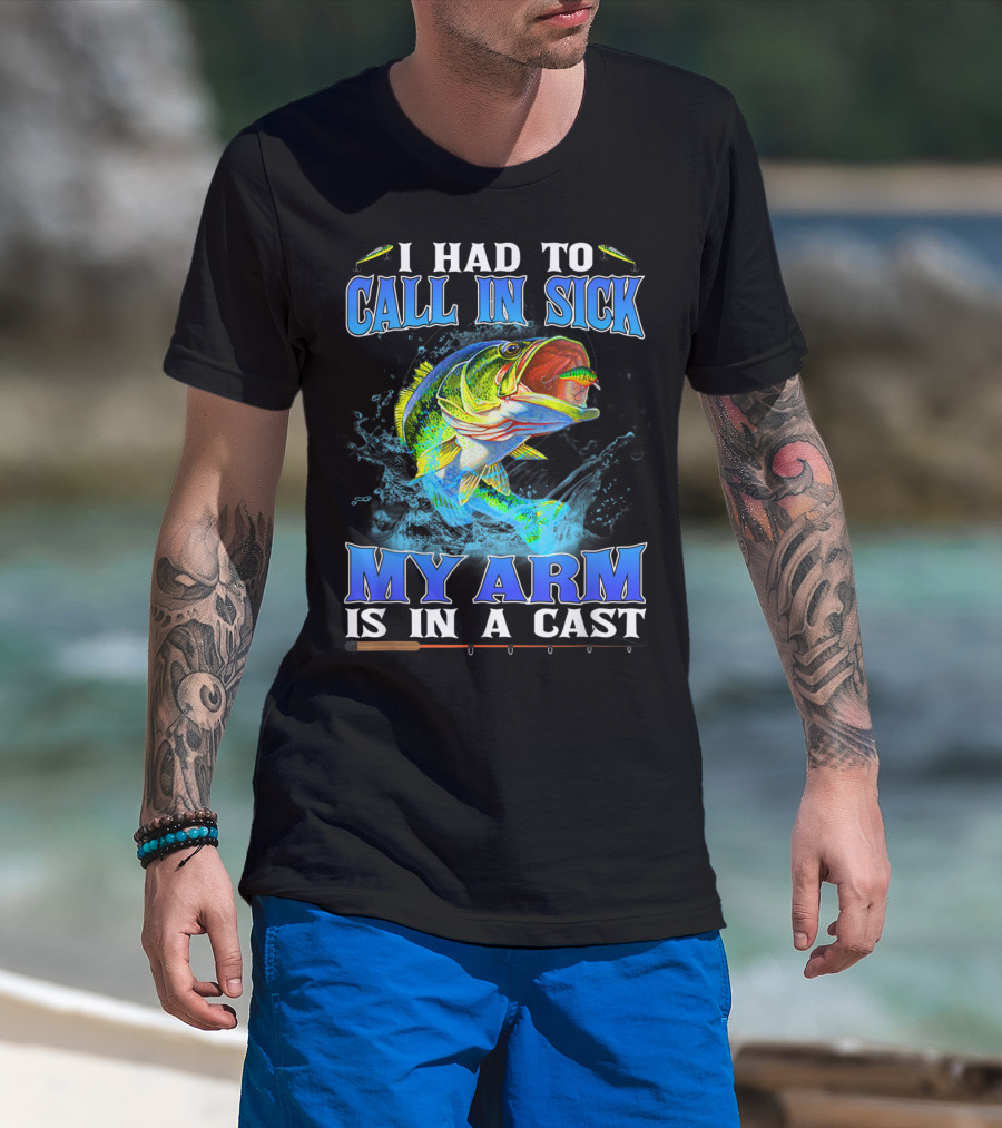 I Had To Call In Sick My Arm Is In A Cast Fishing Hook Bass Splashing Water T-Shirt