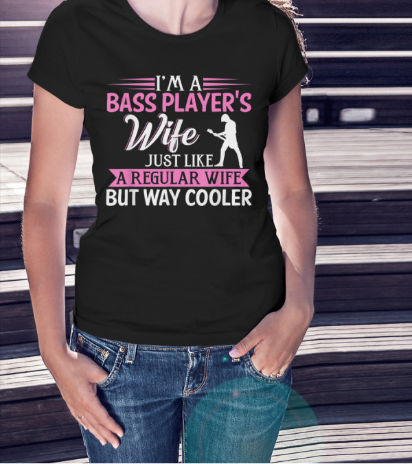 I'm A Bass Player's Wife Just Like A Regular Wife But Way Cooler T-Shirt