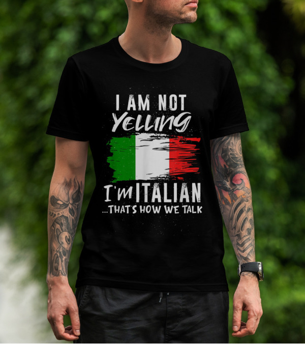 I Am Not Yelling I'm Italian That's How We Talk Italian Flag T-Shirt