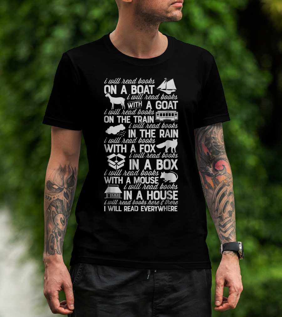 I Will Read Books On A Boat With A Goat On The Train In The Rain With A Fox In A Box With A Mouse In A House I Will Read Everywhere T-Shirt