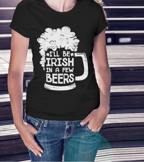 I'll Be Irish In A Few Beers Beer Mug Foam T-Shirt