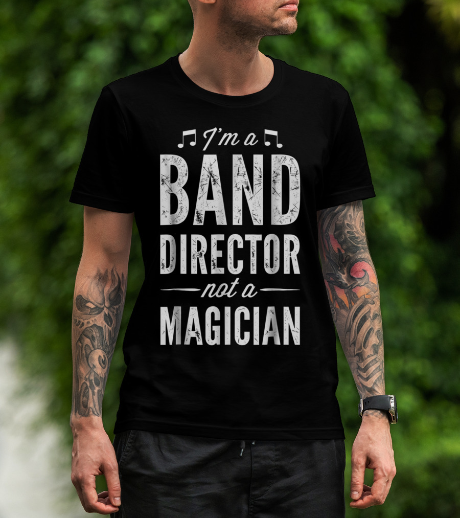 I’m A Band Director Not A Magician Music Notes T-Shirt