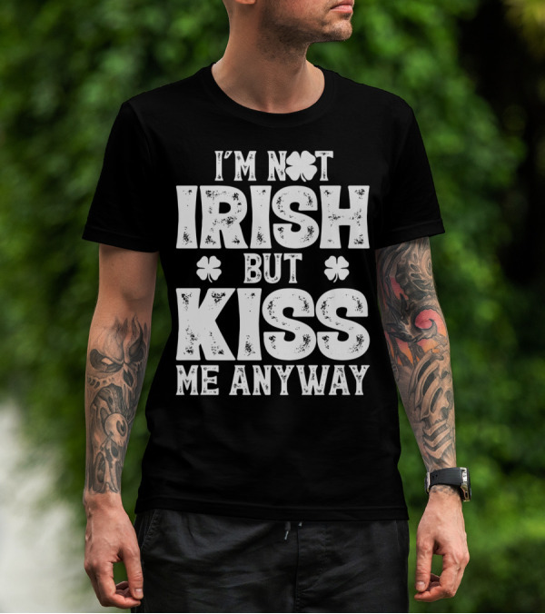 I'm Not Irish But Kiss Me Anyway St Patricks With Shamrocks T-Shirt
