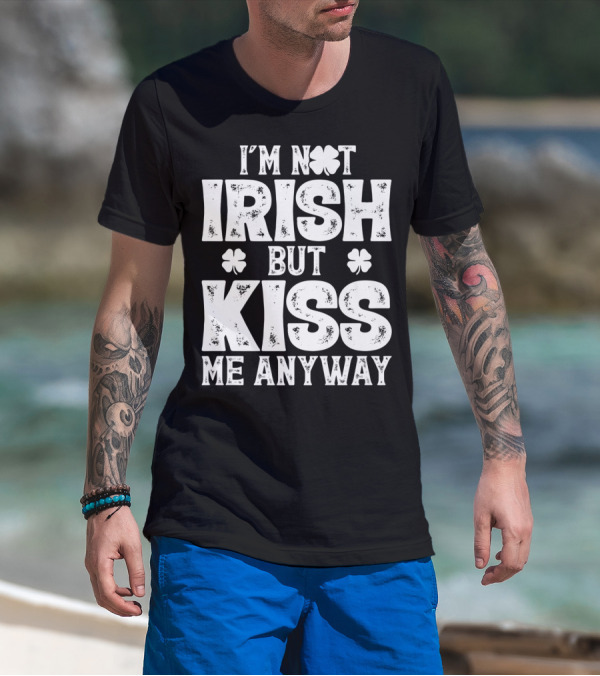 I'm Not Irish But Kiss Me Anyway St Patricks With Shamrocks T-Shirt
