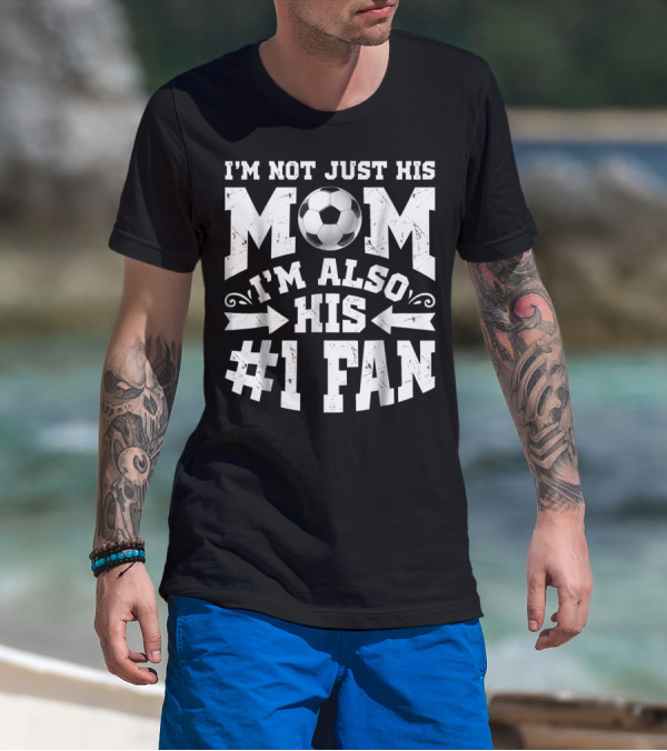 I'm Not Just His Mom I'm Also His #1 Fan Soccer T-Shirt