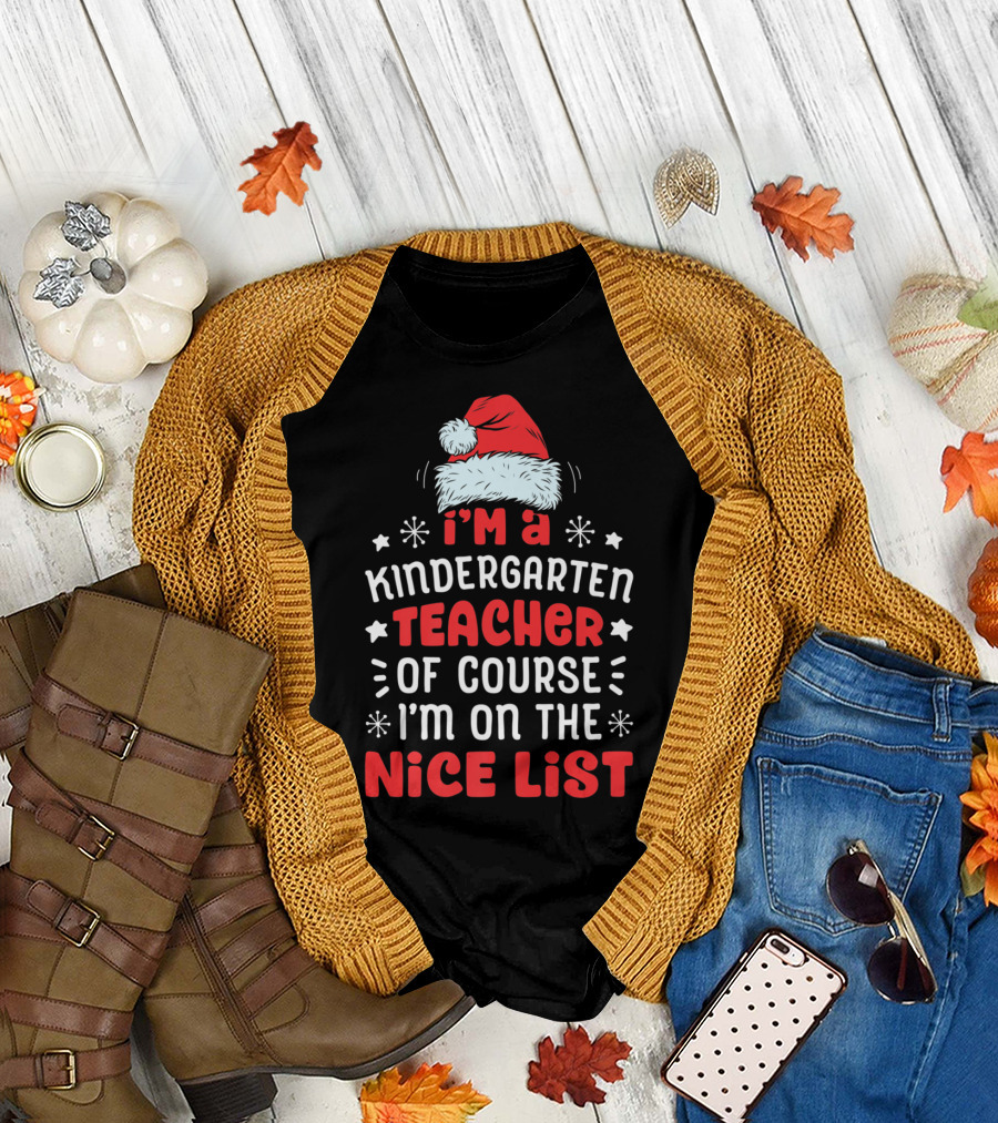 I'm A Kindergarten Teacher Of Course I'm On The Nice List T-Shirt