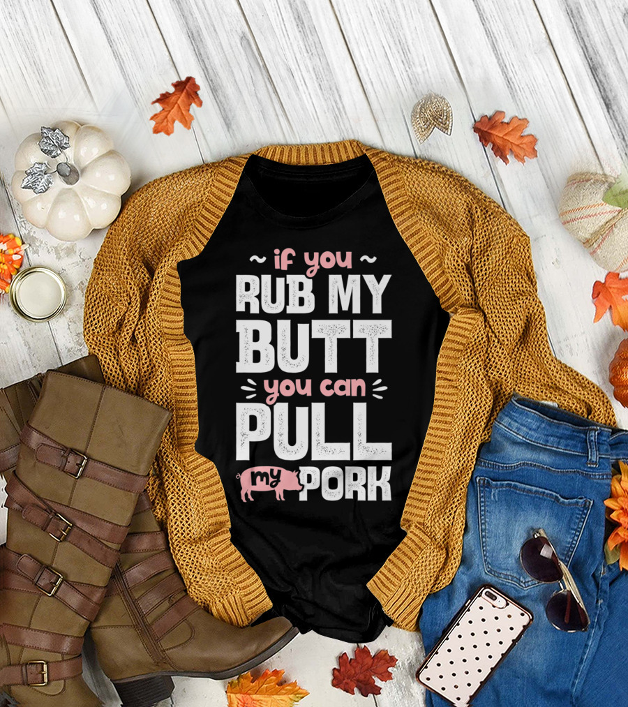If You Rub My Butt You Can Pull My Pork Pig T-Shirt
