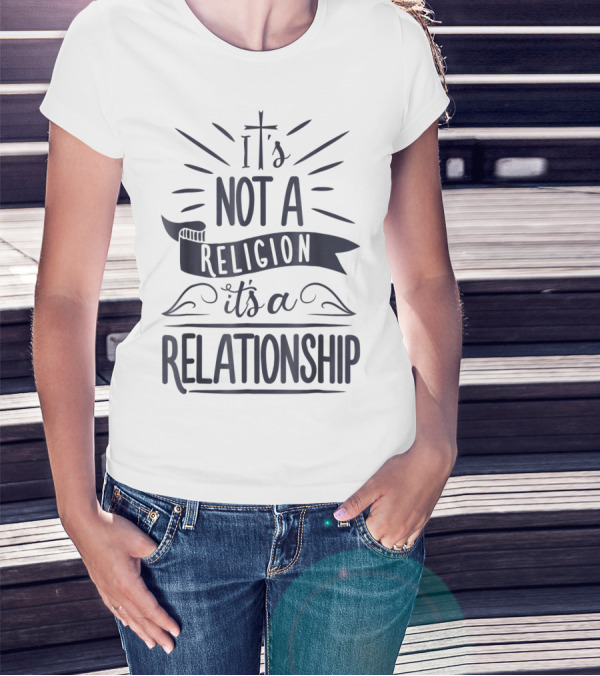 It's Not A Religion It's A Relationship 3L Spiritual Message Christian Faith T-Shirt