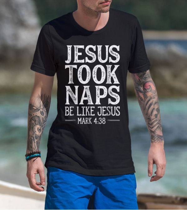 Jesus Took Naps Be Like Jesus Mark 4:38 Christian Funny T-Shirt