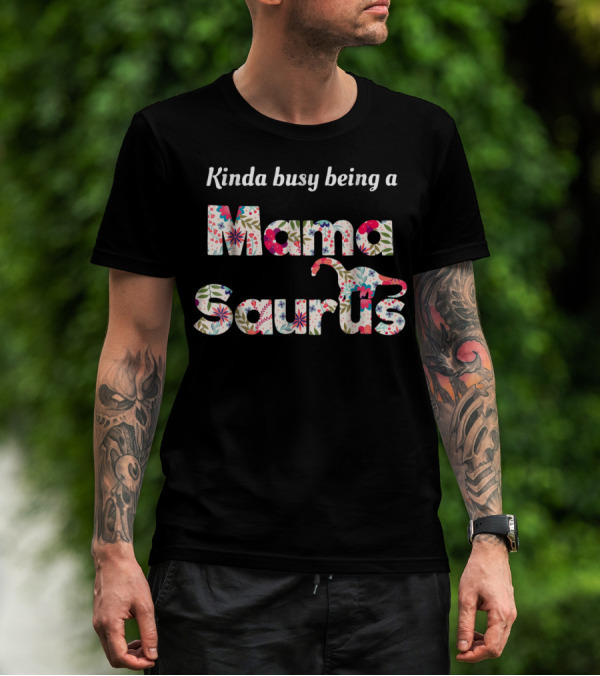 Kinda Busy Being A Floral Mamasaurus T-Shirt