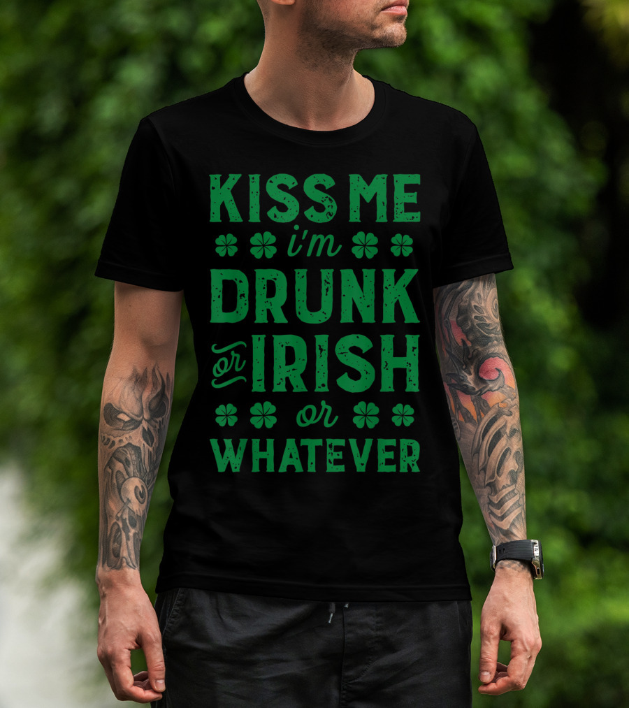 Kiss Me I'm Drunk Or Irish Or Whatever With Shamrocks T-Shirt