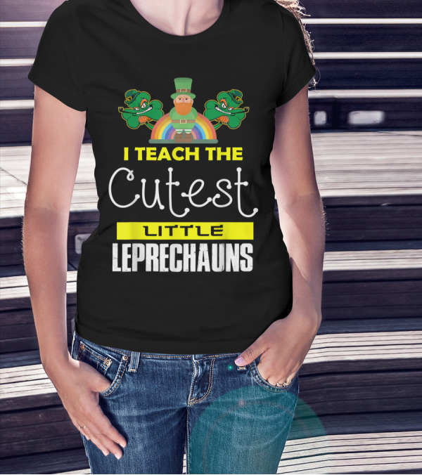 I Teach The Cutest Little Leprechauns St Patricks Day T-Shirt