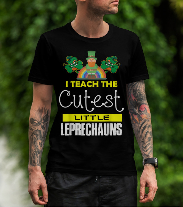 I Teach The Cutest Little Leprechauns St Patricks Day T-Shirt