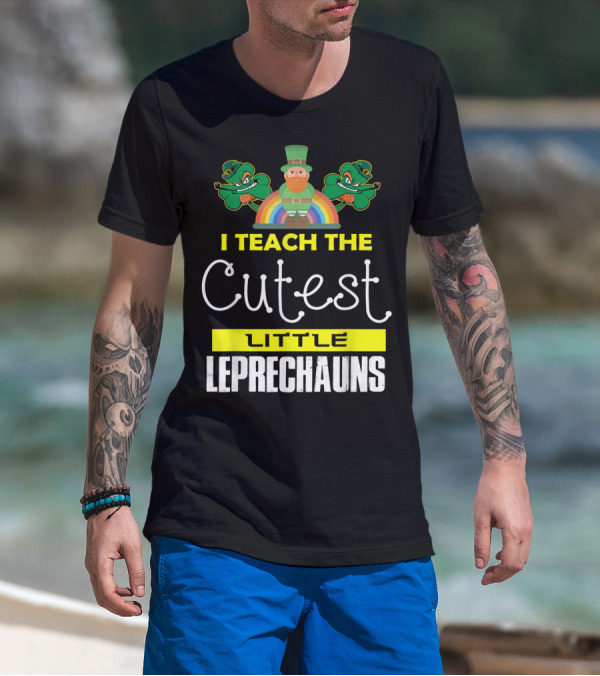 I Teach The Cutest Little Leprechauns St Patricks Day T-Shirt