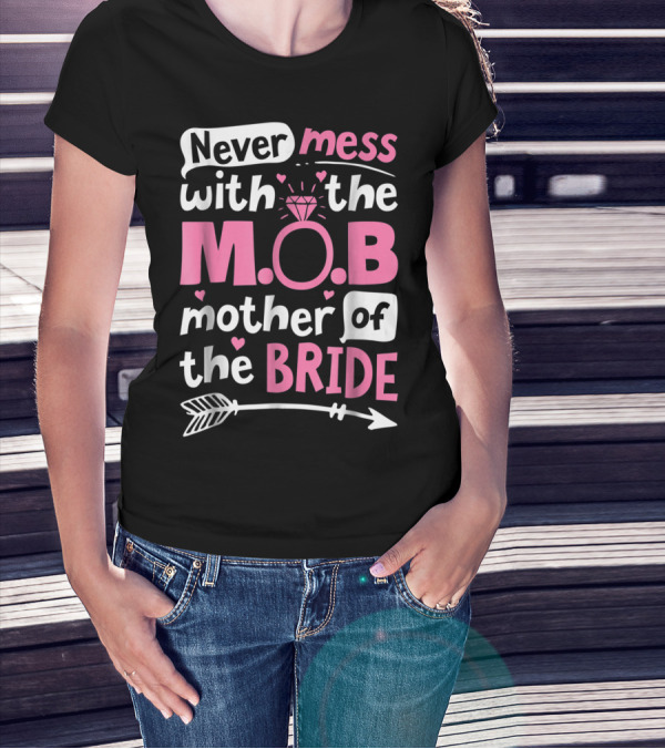 Never Mess With The M.O.B. Mother Of The Bride Wedding Party T-Shirt
