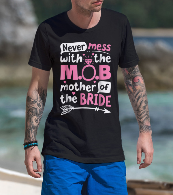 Never Mess With The M.O.B. Mother Of The Bride Wedding Party T-Shirt