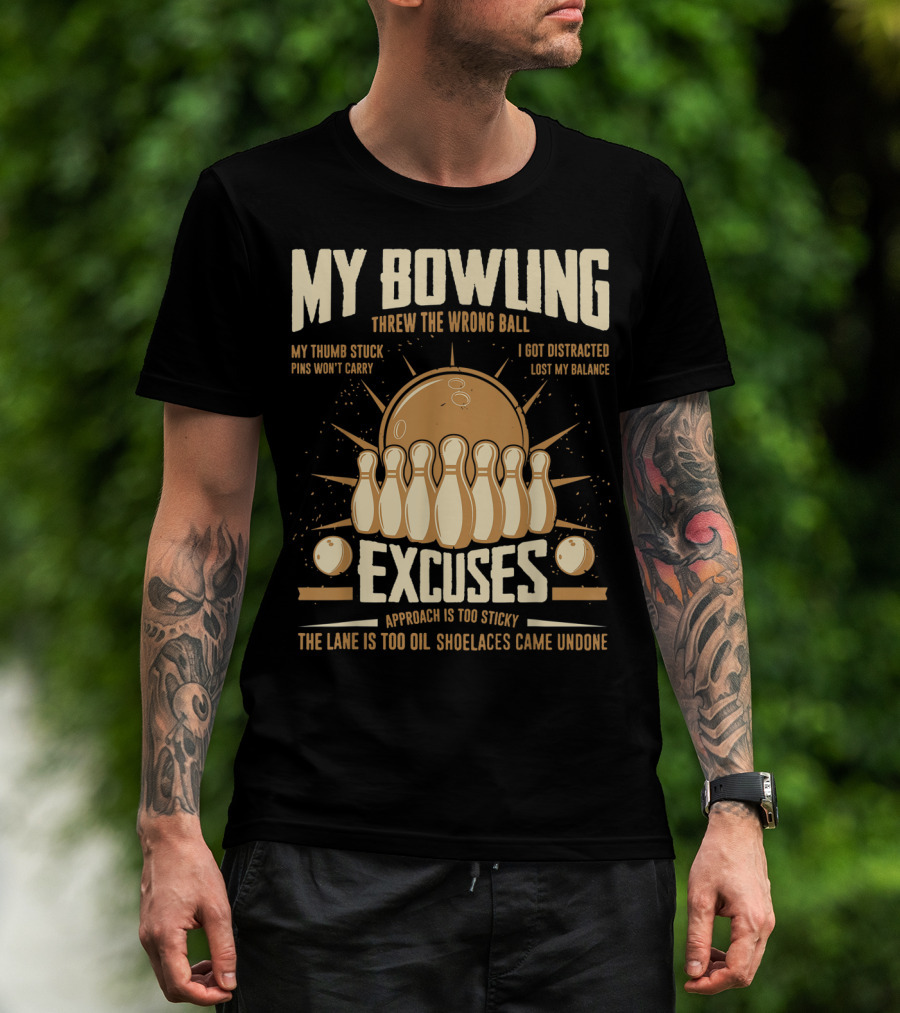 My Bowling Excuses Threw The Wrong Ball Lost My Balance Pins Won't Carry Approach Is Too Sticky T-Shirt
