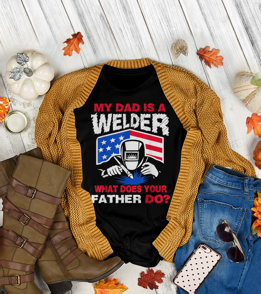 My Dad Is A Welder American Flag What Does Your Father Do T-Shirt