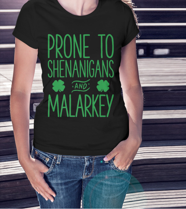 Prone To Shenanigans And Malarkey St Patricks Day With Shamrocks T-Shirt