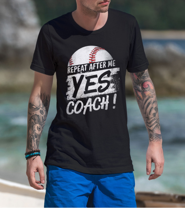Repeat After Me Yes Coach Baseball Funny Sport T-Shirt