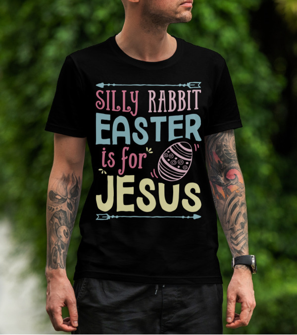 Silly Rabbit Easter Is For Jesus With Colorful Text And Easter Egg T-Shirt