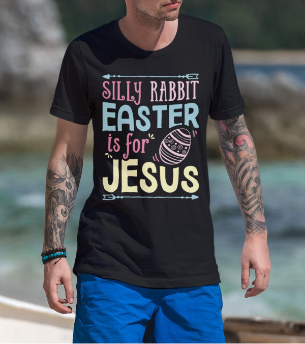Silly Rabbit Easter Is For Jesus With Colorful Text And Easter Egg T-Shirt