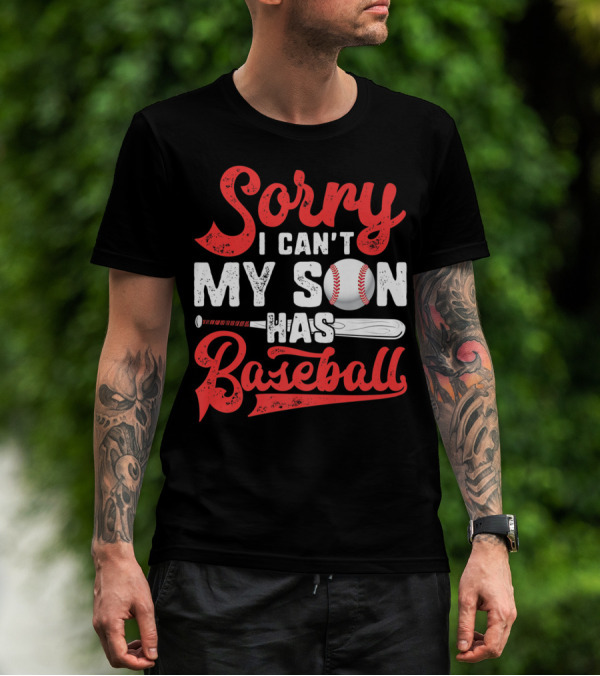 Sorry I Can't My Son Has Baseball T-Shirt