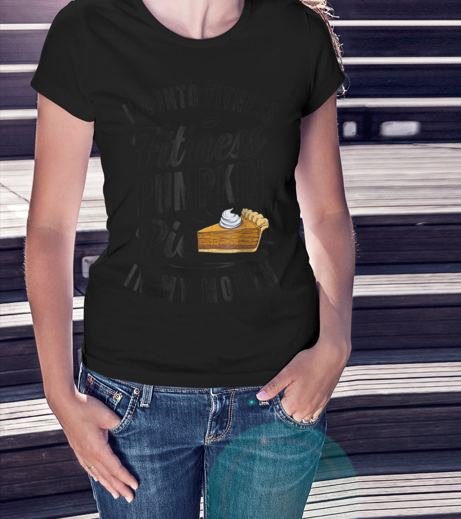 I'm Into Fitness Pumpkin Pie In My Mouth Thanksgiving F8 T-Shirt