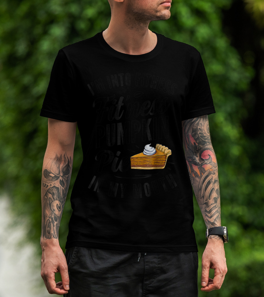 I'm Into Fitness Pumpkin Pie In My Mouth Thanksgiving F8 T-Shirt