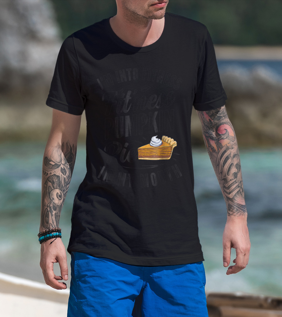 I'm Into Fitness Pumpkin Pie In My Mouth Thanksgiving F8 T-Shirt
