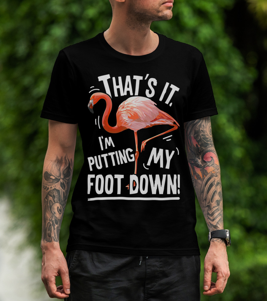 That's It I'm Putting My Foot Down Flamingo Pink T-Shirt