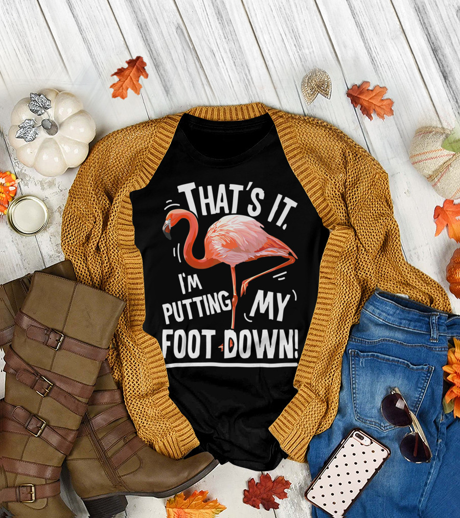 That's It I'm Putting My Foot Down Flamingo Pink T-Shirt