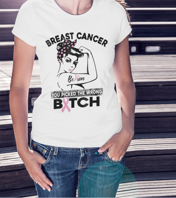 Breast Cancer Believe You Picked The Wrong Bitch T-Shirt