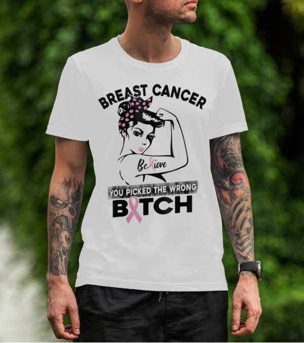 Breast Cancer Believe You Picked The Wrong Bitch T-Shirt