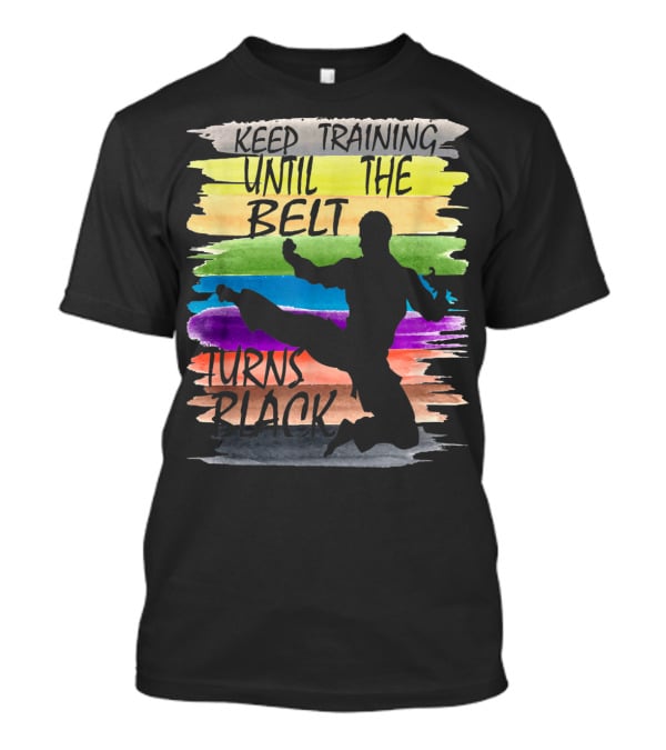 Keep Training Until The Belt Turns Black Silhouette Martial Art Kick Rainbow Stripes T-Shirt