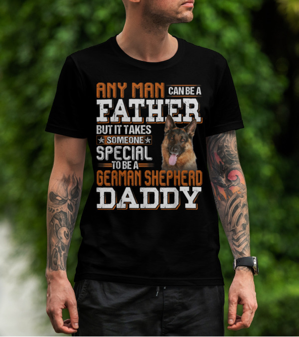 Any Man Can Be A Father But It Takes Someone Special To Be A German Shepherd Daddy T-Shirt