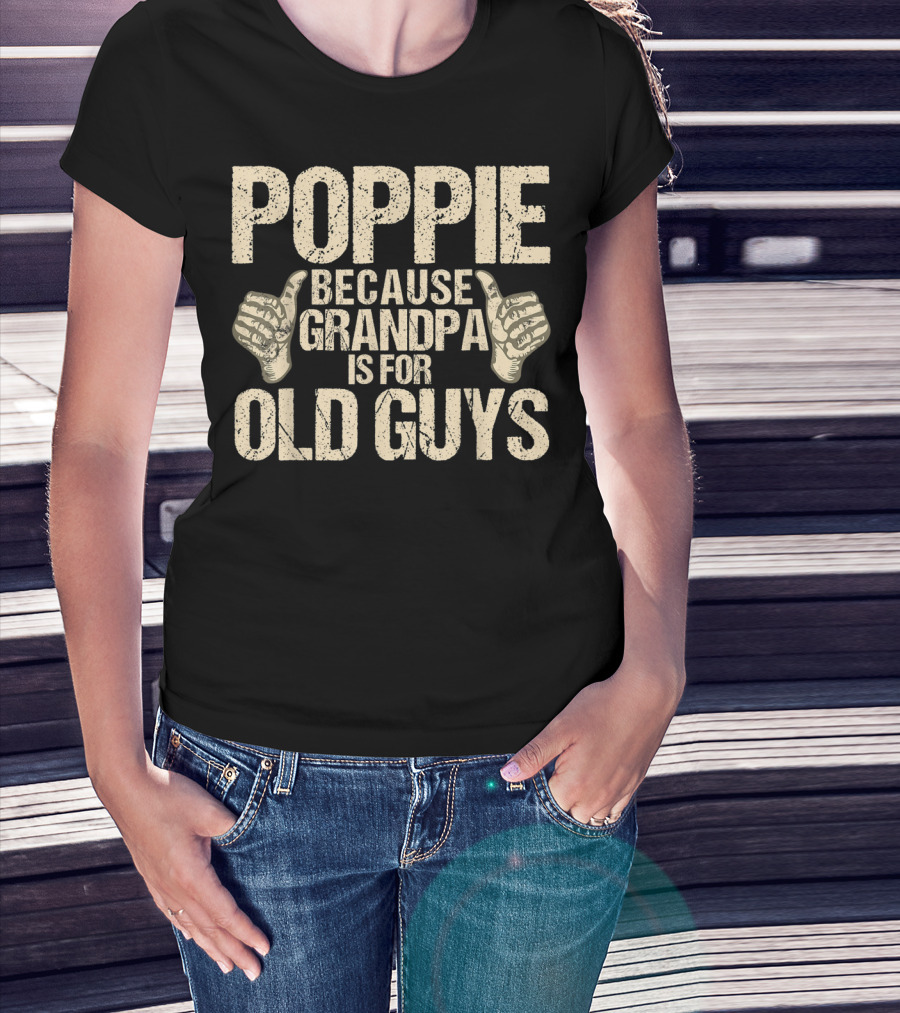 Poppie Because Grandpa Is For Old Guys T-Shirt